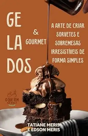 Gelados & Gourmet: A Arte de criar sorvetes e sobremesas irresistíveis de forma simples – Tatiane e Edson Meris Gelados & Gourmet: A Arte de criar sorvetes e sobremesas irresistíveis de forma simples – Tatiane e Edson Meris