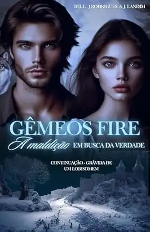 GÊMEOS FIRE – A MALDIÇÃO EM BUSCA DA VERDADE.: Continuação de – Grávida de um lobisomem – Bell J. Rodrigues