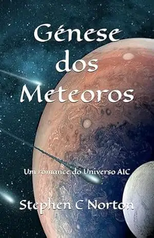 Capa do livro Génese dos Meteoros: Um romance do Universo AIC (A Série Universo AIC Livro 3) - Stephen C Norton