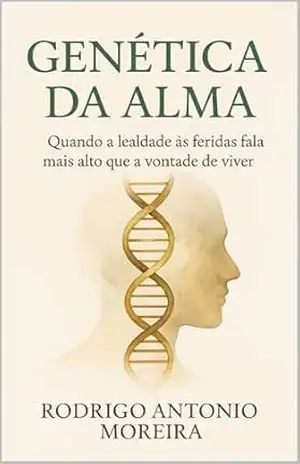 Capa do livro GENÉTICA DA ALMA: ´´Quando a lealdade às feridas fala mais alto que a vontade de viver`` - Rodrigo Antonio Moreira