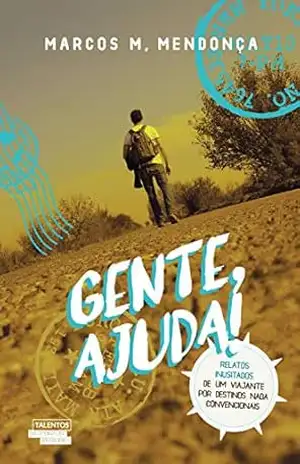 Gente, ajuda! – Relatos inusitados de um visitante por destinos nada convencionais – Marcos M. Mendonça Gente, ajuda! – Relatos inusitados de um visitante por destinos nada convencionais – Marcos M. Mendonça
