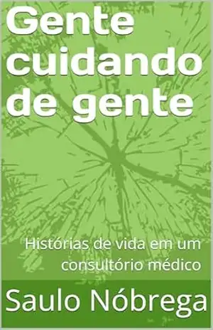 Gente cuidando de gente: Histórias de vida em um consultório – Saulo Nobrega