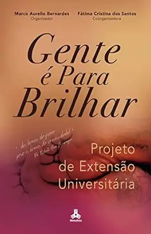 Capa do livro Gente é Para Brilhar: Projeto de extensão universitária - Marco Aurelio Bernardes