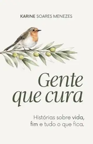 Capa do livro Gente que cura: Histórias sobre a vida, fim e tudo que fica. - Karine Menezes