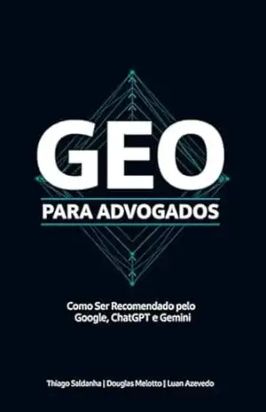 GEO PARA ADVOGADOS: Como Aparecer nas Recomendações do ChatGPT, Gemini e Claude – Thiago Saldanha