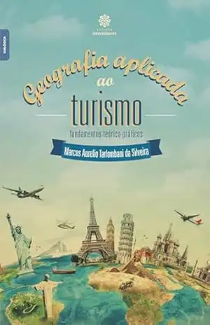 Geografia aplicada ao turismo:: fundamentos teórico–práticos – Marcos Aurelio Tarlombani da Silveira Geografia aplicada ao turismo:: fundamentos teórico–práticos – Marcos Aurelio Tarlombani da Silveira