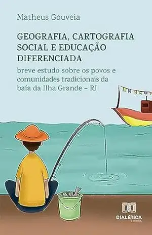 Geografia, cartografia social e educação diferenciada: breve estudo sobre os povos e comunidades tradicionais da baía da Ilha Grande – RJ – Matheus Gouveia