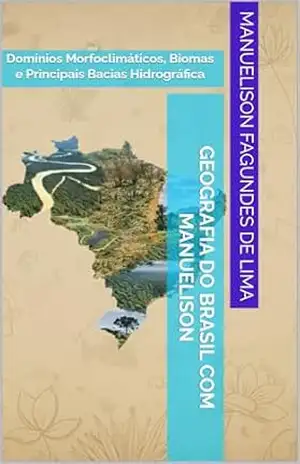 Geografia do Brasil com MAnuelison: Domínios Morfoclimáticos, Biomas e Principais Bacias Hidrográfica – Manuelison Fagundes de Lima