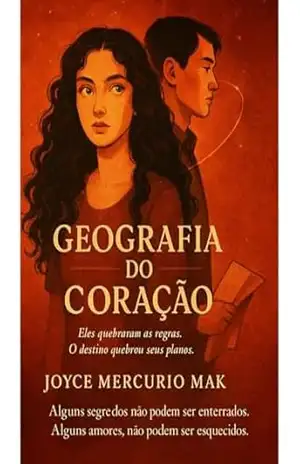 Geografia do Coração: Eles quebraram as regras.O destino quebrou seus planos – joyce mak