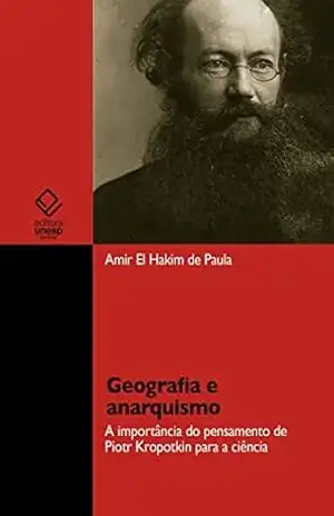 Geografia e anarquismo: a importância do pensamento de Piotr Kropotkin para a ciência – Amir El Hakim de Paula
