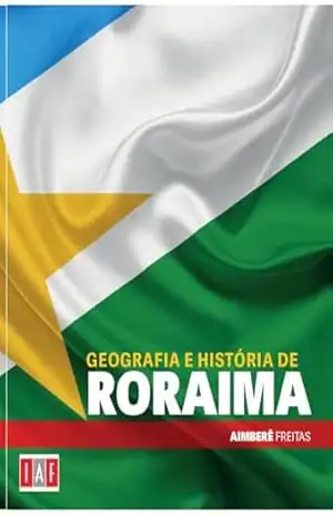 Geografia e História de Roraima – Aimberê Freitas Geografia e História de Roraima – Aimberê Freitas
