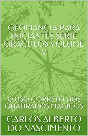GEOMANCIA PARA INICIANTES SÉRIE ORÁCULOS VOLUME V: O USO CORRETO DOS QUADRADOS MÁGICOS – CARLOS ALBERTO DO NASCIMENTO