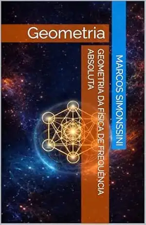 Geometria da Física de Frequência Absoluta: Geometria – MARCOS SIMONSSINI Geometria da Física de Frequência Absoluta: Geometria – MARCOS SIMONSSINI