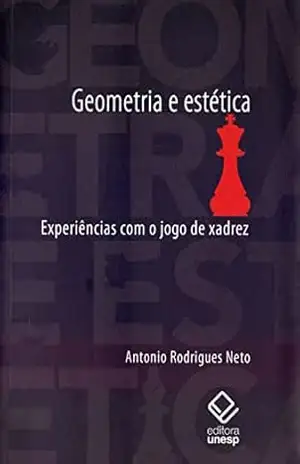Geometria e estética: Experiências com o jogo de xadrez – Antonio Rodrigues Neto