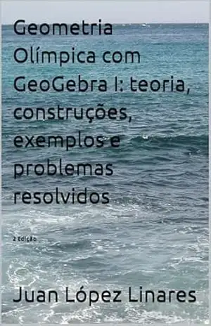 Capa do livro Geometria Olímpica com GeoGebra I: teoria, construções, exemplos e problemas resolvidos (Cursos de Geometria Olímpica com GeoGebra) - Juan López Linares