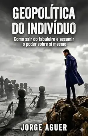 Capa do livro GEOPOLÍTICA DO INDIVÍDUO: Como sair do tabuleiro e assumir o poder sobre sim mesmo. - JORGE AGUER