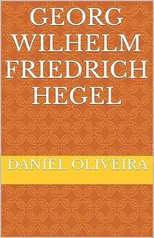 Georg Wilhelm Friedrich Hegel – Daniel Oliveira Georg Wilhelm Friedrich Hegel – Daniel Oliveira