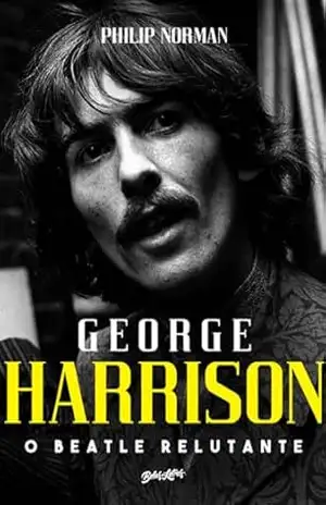 George Harrison: O Beatle Relutante – Philip Norman George Harrison: O Beatle Relutante – Philip Norman
