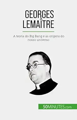 Georges Lemaître: A teoria do Big Bang e as origens do nosso universo – Pauline Landa