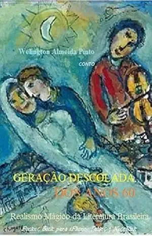 GERAÇÃO DESCOLADA DOS ANOS 60: Realismo Mágico da Literatura Brasileira (Contos Brasileiros Livro 19) – Welington Almeida Pinto