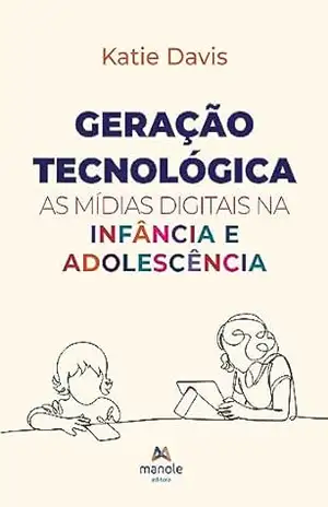 Geração tecnológica: as mídias digitais na infância e adolescência – Katie Davis