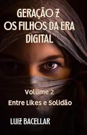 Geração Z – Os filhos da Era Digital: Volume 2 – Entre Likes e Solidão – Luiz Bacellar