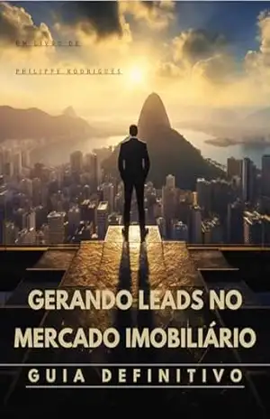 Gerando Leads no Mercado Imobiliário: Guia Definitivo (Conexões Imobiliárias: Dominando as Mídias Sociais na Era Moderna da Corretagem. Livro 1) – Philippe  Rodrigues