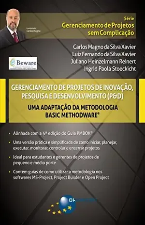 Gerenciamento de Projetos de Inovação, Pesquisa e Desenvolvimento (P&D): Uma adaptação da metodologia Basic Methodware® (Gerenciamento de Projetos sem Complicação) – Carlos Magno da Silva Xavier
