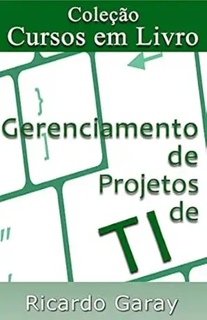 Gerenciamento de projetos de TI (Cursos em Livro) – Ricardo Garay
