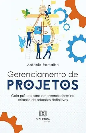 Gerenciamento de projetos: guia prático para empreendedores na criação de soluções definitivas – Antonio Ramalho Gerenciamento de projetos: guia prático para empreendedores na criação de soluções definitivas – Antonio Ramalho