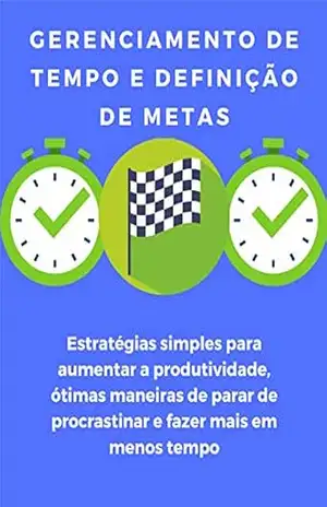 Gerenciamento de tempo e definição de metas: estratégias simples para aumentar a produtividade, ótimas maneiras de parar de procrastinar e fazer mais em menos tempo - Shreya Chopra Gerenciamento de tempo e definição de metas: estratégias simples para aumentar a produtividade, ótimas maneiras de parar de procrastinar e fazer mais em menos tempo - Shreya Chopra