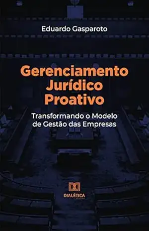 Gerenciamento Jurídico Proativo: transformando o Modelo de Gestão das Empresas – Eduardo Gasparoto Gerenciamento Jurídico Proativo: transformando o Modelo de Gestão das Empresas – Eduardo Gasparoto