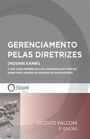 Gerenciamento pelas diretrizes: O que todo membro da alta administração precisa saber para vencer os desafios do novo milênio. – Vicente Falconi Campos