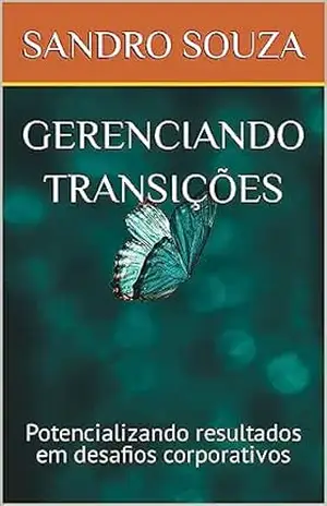 GERENCIANDO TRANSIÇÕES: Potencializando resultados em desafios corporativos – SANDRO SOUZA