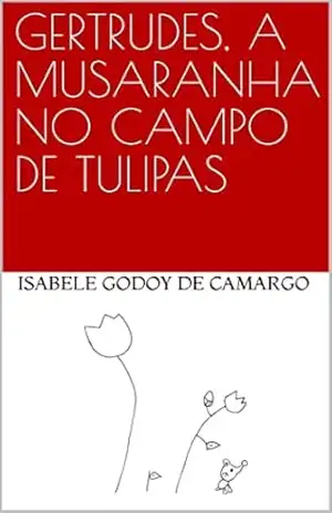 Capa do livro GERTRUDES, A MUSARANHA NO CAMPO DE TULIPAS - Isabele Godoy de Camargo