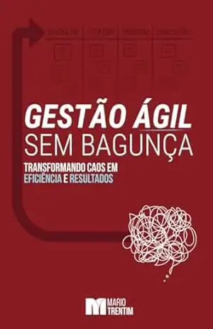 Gestão Ágil sem Bagunça: Transformando Caos em Eficiência e Resultado (A Nova Gestão) – Mario Trentim