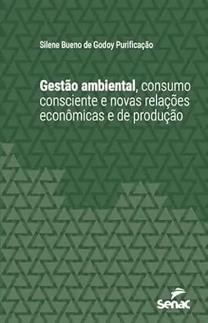 Gestão ambiental, consumo consciente e novas relações econômicas e de produção (Série Universitária) - Silene Bueno de Godoy Purificação