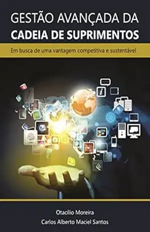 Gestão Avançada da Cadeia de Suprimentos:: Em busca de uma vantagem competitiva e sustentável – Otacílio Moreira