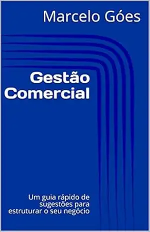 Gestão Comercial: Um guia rápido de sugestões para estruturar o seu negócio – Marcelo Góes Gestão Comercial: Um guia rápido de sugestões para estruturar o seu negócio – Marcelo Góes
