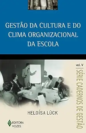 Gestão da cultura e do clima organizacional da escola Vol. V (Série Cadernos de Gestão) – Heloísa Lück Gestão da cultura e do clima organizacional da escola Vol. V (Série Cadernos de Gestão) – Heloísa Lück