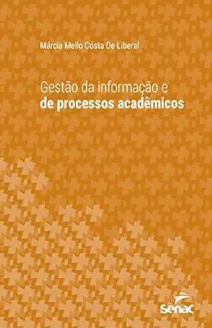 Gestão da informação e de processos acadêmicos (Série Universitária) – Márcia Mello Costa De Liberal