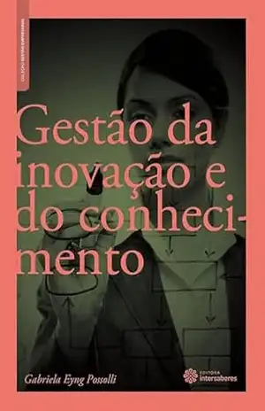 Gestão da inovação e do conhecimento (Coleção Gestão Empresarial) – Gabriela Eyng Possolli