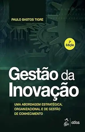 Gestão da Inovação: Uma Abordagem Estratégica, Organizacional e de Gestão de Conhecimento – Paulo Tigre