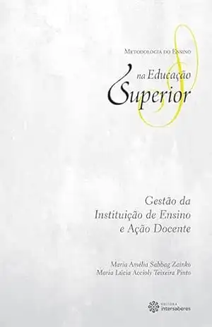 Gestão da instituição de ensino e ação docente (Coleção Metodologia do Ensino na Educação Superior) – Maria Amélia Sabbag Zainko