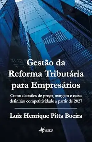 Capa do livro Gestão da Reforma Tributária para Empresários: Como decisões de preço, margem e caixa definirão competitividade a partir de 2027 - Luiz Henrique Pitta Boeira