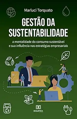 Gestão da Sustentabilidade: a mentalidade do consumo sustentável e sua influência nas estratégias empresariais – Marluci Torquato Gestão da Sustentabilidade: a mentalidade do consumo sustentável e sua influência nas estratégias empresariais – Marluci Torquato