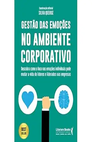 Gestão das emoções no ambiente corporativo: descubra como o foco nas emoções individuais pode mudar a vida de lideres e liderados nas empresas – Sílvia Queiroz Gestão das emoções no ambiente corporativo: descubra como o foco nas emoções individuais pode mudar a vida de lideres e liderados nas empresas – Sílvia Queiroz