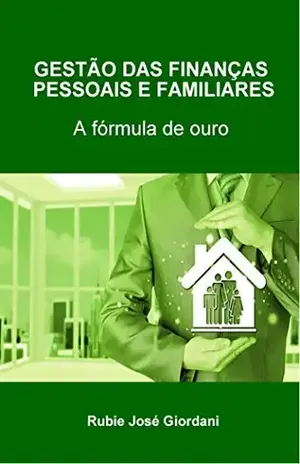 Gestão das finanças pessoais e familiares: A fórmula de ouro – Rubie José  Giordani