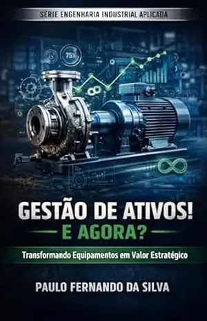 Gestão de Ativos! E Agora? (Manutenção e Engenharia Industrial Livro 2) – Paulo Silva