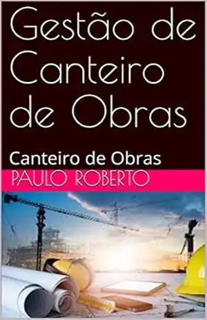 Capa do livro Gestão de Canteiro de Obras: Canteiro de Obras - Paulo Roberto